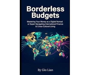 Borderless Budgets: Mastering Your Money as a Digital Nomad or Expat: Navigating International Finance & Cross-Cultural Living