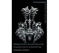 Borderless Fashion Practice: Contemporary Fashion in the Metamodern Age (Style Discourse: Fashion, Art, and Culture)