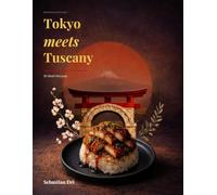 Borderless Kitchen: Tokyo Meets Tuscany: A Modern Italian-Japanese Fusion Cookbook (Borderless Kitchen Series)