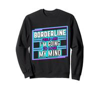 Borderline Feels Like I’m Going To Lose My Mind Funny Joke Sweatshirt