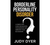 Borderline Personality Disorder : A Complete BPD Guide for Managing Your Emotions and Improving Your Relationships