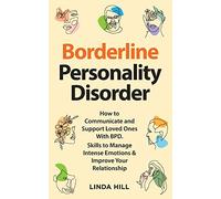 Borderline Personality Disorder: How to Communicate and Support Loved Ones With BPD. Skills to Manage Intense Emotions & Improve Your Relationship (Break ... and Recover from Unhealthy Relationships)