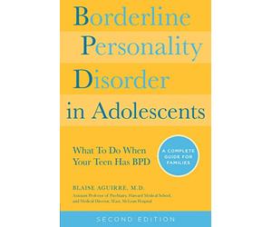 Borderline Personality Disorder in Adolescents, 2nd Edition: What To Do When Your Teen Has BPD: A Complete Guide for Families
