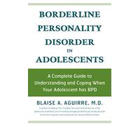 Borderline Personality Disorder in Adolescents: A Complete Guide to Understanding and Coping When Your Adolescent has BPD