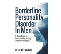 Borderline Personality Disorder in Men: A Man’s Guide to Understanding, Coping, and Overcoming BPD