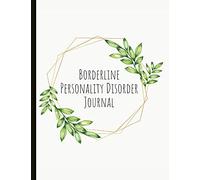 Borderline Personality Disorder Journal: Beautiful Journal To Track Various Moods and BPD Symptoms, Energy, Therapy, Coping Skills, & Lots Of Lined ... Quotes, Illustrations, Prompts & More!