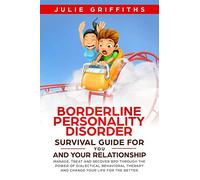 Borderline Personality Disorder Survival Guide for You and Your Relationship: Manage, Treat and Recover BPD Through the Power of Dialectical Behavioral Therapy