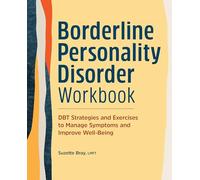 Borderline Personality Disorder Workbook: DBT Strategies and Exercises to Manage Symptoms and Improve Well-Being