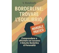 BORDERLINE: Trovare l’Equilibrio: Comprendere e affrontare con successo il Disturbo Borderline di Personalità