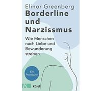 Borderline und Narzissmus: Wie Menschen nach Liebe und Bewunderung streben - Ein Praxisbuch