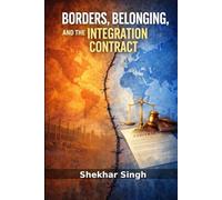 Borders, Belonging, and the Integration Contract: A Global Framework for Immigration Policy, Civic Integration, and Social Cohesion