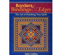 Borders Bindings and Edges: The Art of Finishing Your Quilt