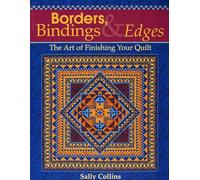 Borders Bindings and Edges: The Art of Finishing Your Quilt