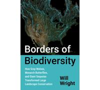 Borders of Biodiversity : How Gray Wolves, Monarch Butterflies, and Giant Sequoias Transformed Large Landscape Conservation
