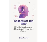 Borders of the Mind: How Nations Invented Identity to Control the Masses