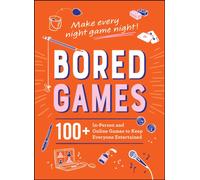 Bored Games : 100+ In-Person and Online Games to Keep Everyone Entertained