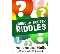 Boredom Buster Riddles: #Stumped - Volume 4 - For Teens and Adults (Stumped Riddle Books: Original What-Am-I Mind-Benders, No Old Rehashed Riddles)