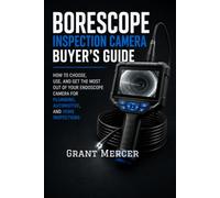BORESCOPE INSPECTION CAMERA BUYER’S GUIDE: How to Choose, Use, and Get the Most Out of Your Endoscope Camera for Plumbing, Automotive, and Home Inspections