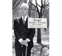 BORGES, SUS DÍAS Y SU TIEMPO