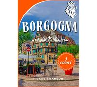Borgogna guida di Viaggio 2026 ( borgogna vino libro ): Esplora la Borgogna con sicurezza, preparando i bagagli in modo intelligente, esplorando facilmente, viaggiando come la gente del posto