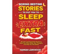 Boring Bedtime Stories To Put YOU To Sleep Extra Fast: 20 Calm and Uneventful Stories to Quiet Your Mind, Relax Your Thoughts, and Help You Fall Asleep (The Boring Stories Collection)