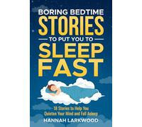 Boring Bedtime Stories To Put YOU To Sleep Fast: 18 Stories to Help you quieten your Mind and Fall Asleep (The Boring Stories Collection)