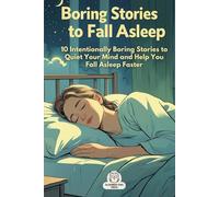 Boring Stories to Fall Asleep: 10 Intentionally Boring Stories to Quiet Your Mind and Help You Fall Asleep Faster