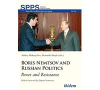 Boris Nemtsov and Russian Politics: Power and Resistance (Soviet and Post-Soviet Politics and Society)