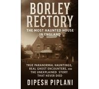 Borley Rectory: The Most Haunted House in England: True Paranormal Hauntings, Real Ghost Encounters, and the Unexplained Story That Never Died (Horror ... That Grip You with Fear, Dread, and Twists)