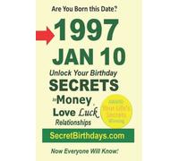 Born 1997 Jan 10? Your Birthday Secrets to Money, Love Relationships Luck: Fortune Telling Self-Help: Numerology, Horoscope, Astrology, Zodiac, Destiny Science, Metaphysics
