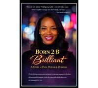 Born 2 B Brilliant: A Story of Pain, Power & Purpose