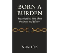 Born A Burden: Breaking Free from Islam, Tradition, and Silence