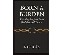 Born A Burden: Breaking Free from Islam, Tradition, and Silence