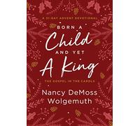 Born a Child and Yet a King: The Gospel in the Carols: An Advent Devotional