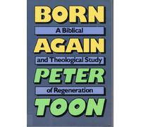 Born Again: A Biblical and Theological Study of Regeneration