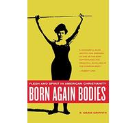 Born Again Bodies: Flesh and Spirit in American Christianity (California Studies in Food and Culture): 12