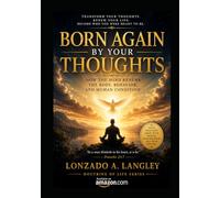 BORN AGAIN BY YOUR THOUGHTS: How the mind Renews the body, Behavior , And Human Condition (The Doctrine of Life Series)