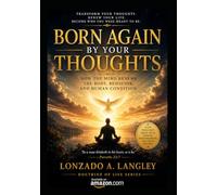 BORN AGAIN BY YOUR THOUGHTS: How the mind Renews the body, Behavior , And Human Condition (The Doctrine of Life Series)