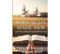 Born Again, Made New: Cultivating an Intimate Relationship with Jesus (New Life in Christ: A Series for Authentic Growth)