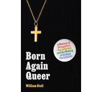 Born Again Queer : A History of Evangelical Gay Activism and the Making of Antigay Christianity