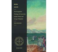Born Again: The Evangelical Theology of Conversion in John Wesley and George Whitefield (Studies in Historical and Systematic Theology)