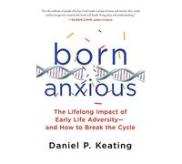 Born Anxious: The Lifelong Impact of Early Life Adversity and How to Break the Cycle