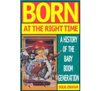 Born at the Right Time : A History of the Baby Boom Generation
