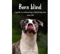 Born Blind. A Guide To Welcoming a Blind Dog Into Your Life