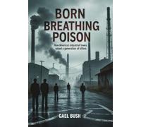 Born Breathing Poison: How America’s Industrial Towns Raised a Generation of Killers