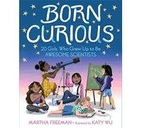 Born Curious: 20 Girls Who Grew Up to Be Awesome Scientists