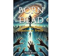 Born Dead: A Journey From Illusion To Truth