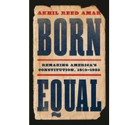 Born Equal : Remaking America’s Constitution, 1840-1920