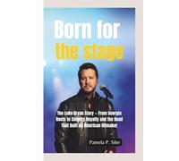 BORN FOR THE STAGE: The Luke Bryan Story - From Georgia Roots to Country Royalty and the Road That Built an American Hitmaker