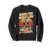 Born For Wrestling Forced To Go To School Sweatshirt